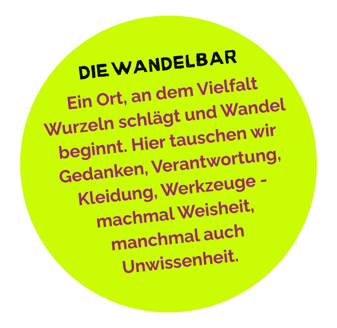 Kreis mit Text "DIE WANDELBAR, Ein Ort, an dem Vielfalt Wurzeln schlägt und Wandel beginnt. Hier tauschen wir Gedanken, Verantwortung, Kleidung, Werkzeuge - manchmal Weisheit, manchmal auch Unwissenheit.